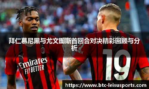 拜仁慕尼黑与尤文图斯首回合对决精彩回顾与分析