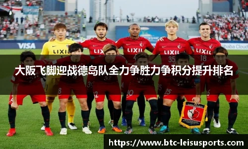 大阪飞脚迎战德岛队全力争胜力争积分提升排名